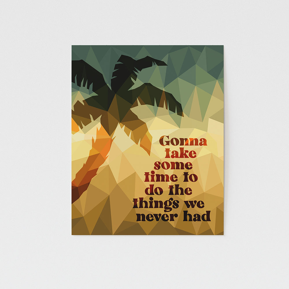 gonna take some time to do the things we never had