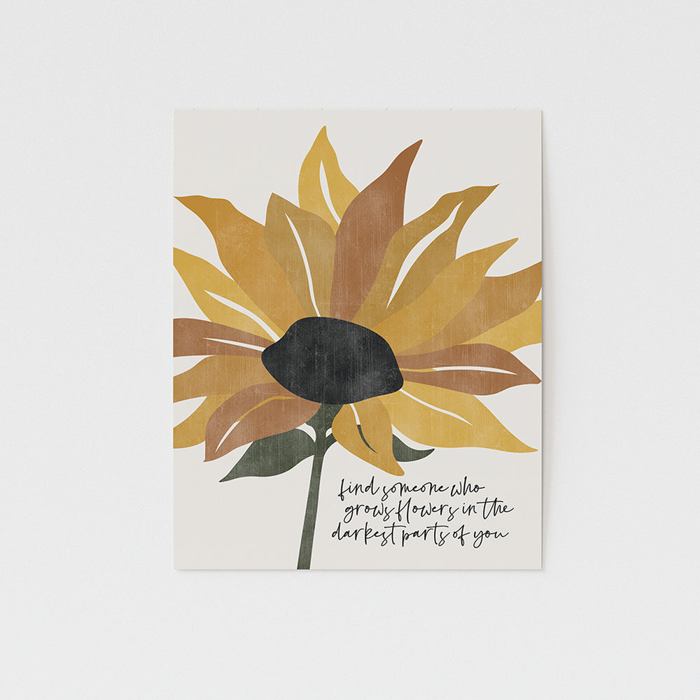 find someone who grows flowers in the darkest parts of you