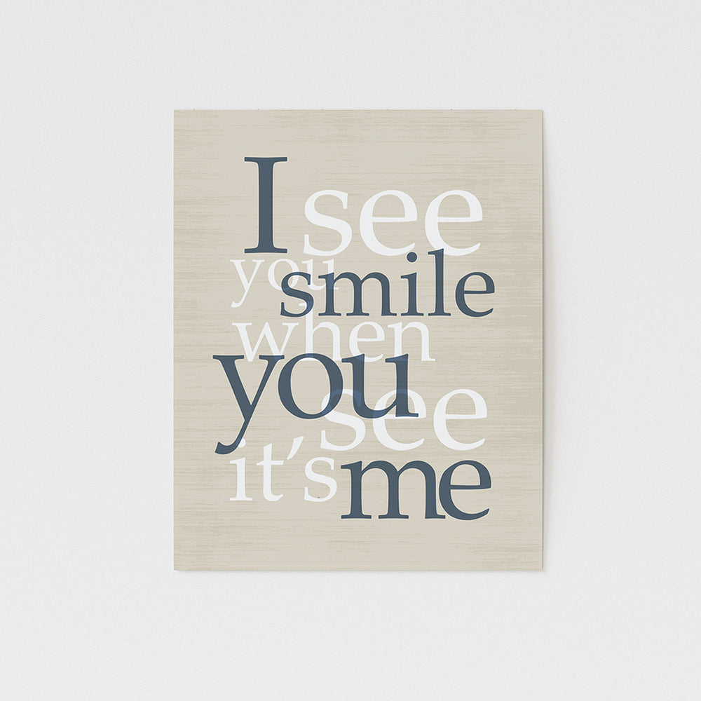 I see you smile when you see it's me